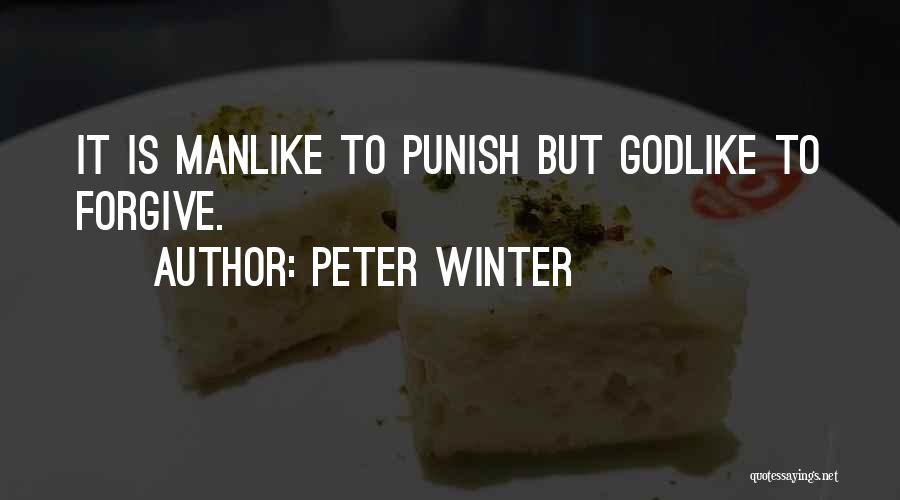 Peter Winter Quotes: It Is Manlike To Punish But Godlike To Forgive.