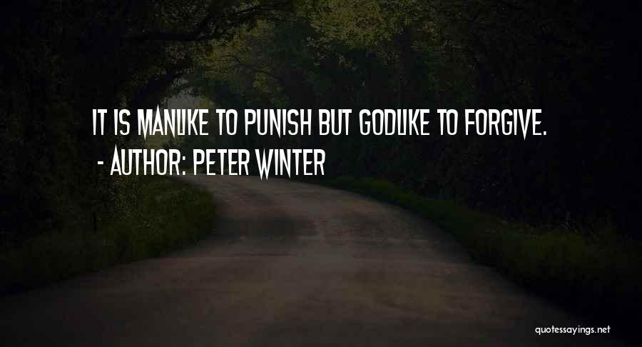 Peter Winter Quotes: It Is Manlike To Punish But Godlike To Forgive.