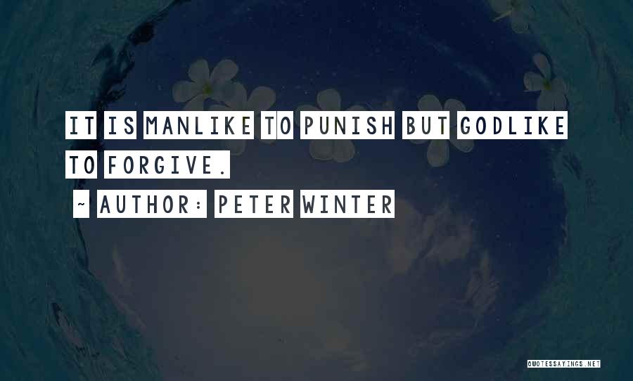 Peter Winter Quotes: It Is Manlike To Punish But Godlike To Forgive.