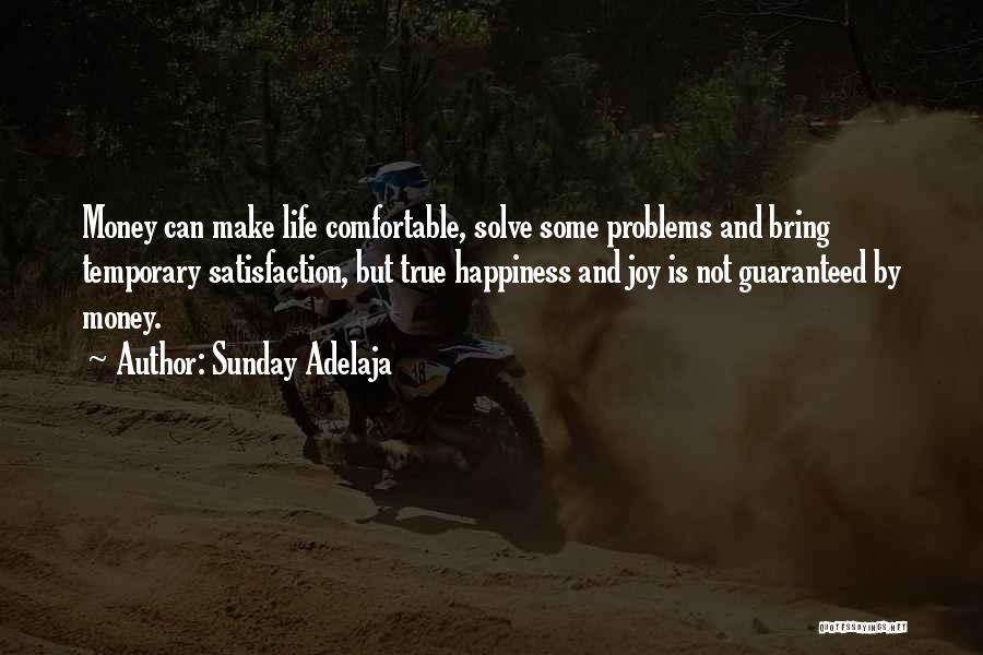 Sunday Adelaja Quotes: Money Can Make Life Comfortable, Solve Some Problems And Bring Temporary Satisfaction, But True Happiness And Joy Is Not Guaranteed