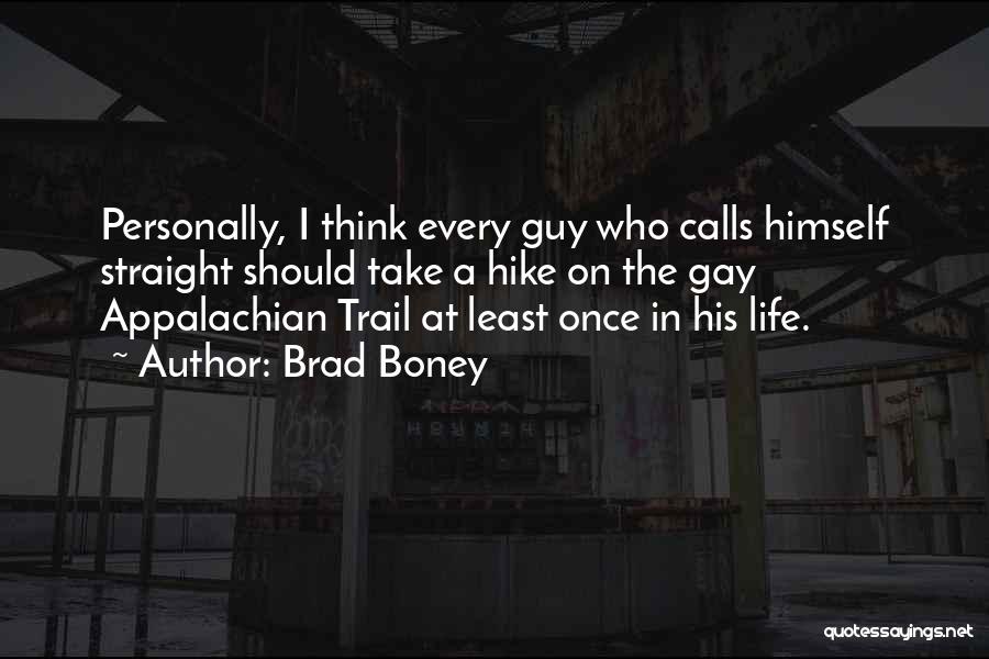 Brad Boney Quotes: Personally, I Think Every Guy Who Calls Himself Straight Should Take A Hike On The Gay Appalachian Trail At Least