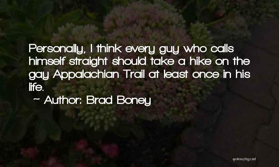 Brad Boney Quotes: Personally, I Think Every Guy Who Calls Himself Straight Should Take A Hike On The Gay Appalachian Trail At Least