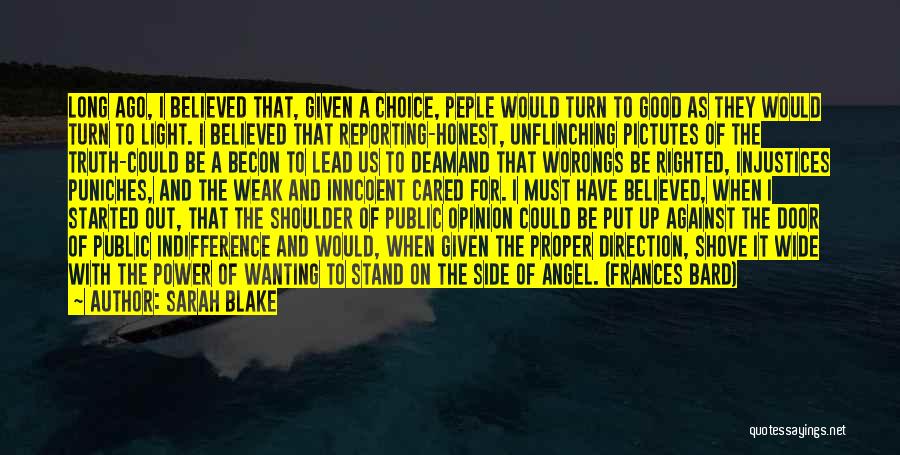 Sarah Blake Quotes: Long Ago, I Believed That, Given A Choice, Peple Would Turn To Good As They Would Turn To Light. I