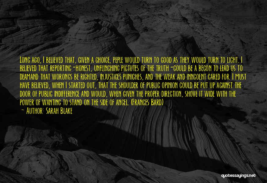 Sarah Blake Quotes: Long Ago, I Believed That, Given A Choice, Peple Would Turn To Good As They Would Turn To Light. I