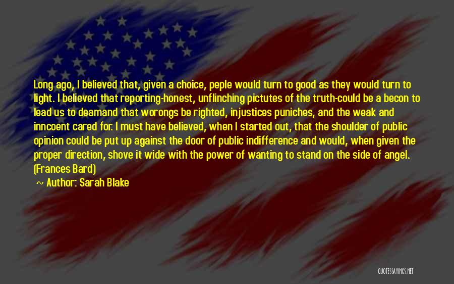 Sarah Blake Quotes: Long Ago, I Believed That, Given A Choice, Peple Would Turn To Good As They Would Turn To Light. I