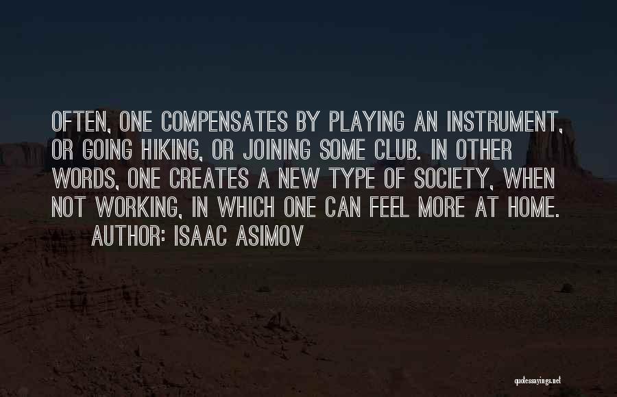 Isaac Asimov Quotes: Often, One Compensates By Playing An Instrument, Or Going Hiking, Or Joining Some Club. In Other Words, One Creates A