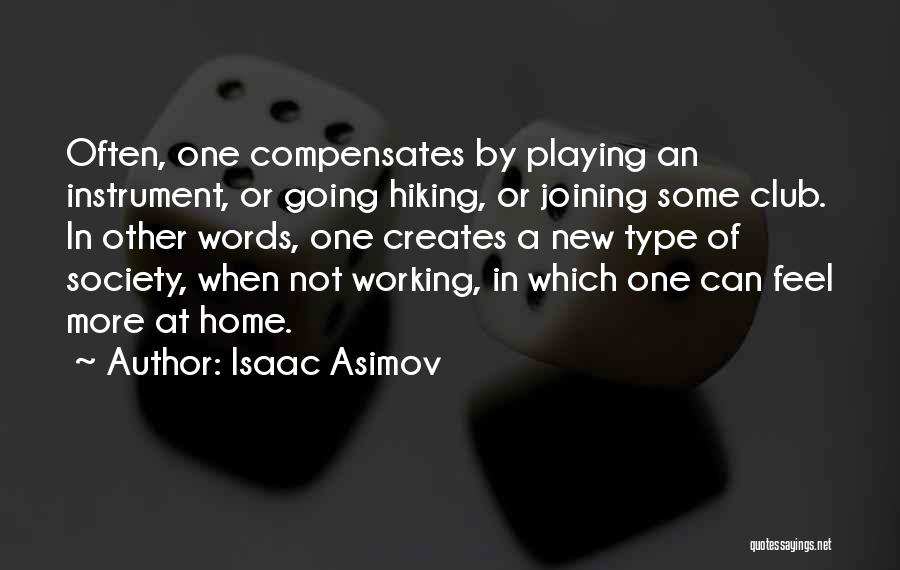 Isaac Asimov Quotes: Often, One Compensates By Playing An Instrument, Or Going Hiking, Or Joining Some Club. In Other Words, One Creates A