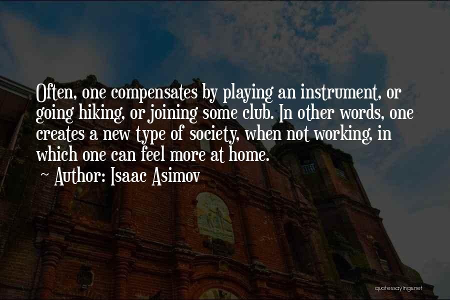 Isaac Asimov Quotes: Often, One Compensates By Playing An Instrument, Or Going Hiking, Or Joining Some Club. In Other Words, One Creates A