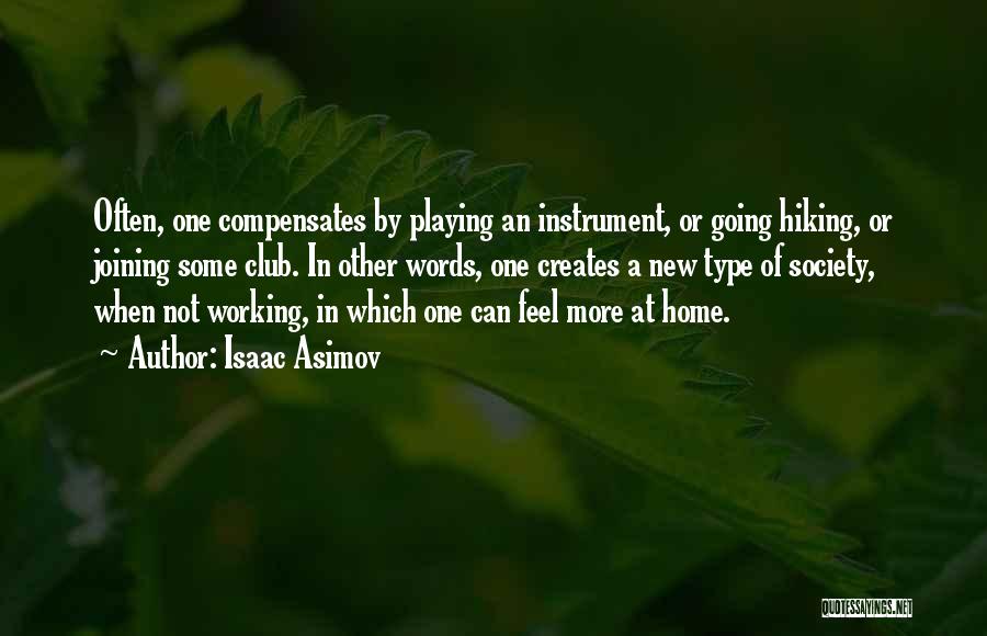 Isaac Asimov Quotes: Often, One Compensates By Playing An Instrument, Or Going Hiking, Or Joining Some Club. In Other Words, One Creates A