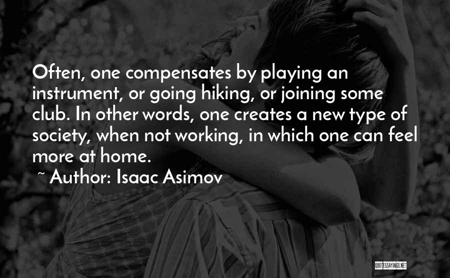 Isaac Asimov Quotes: Often, One Compensates By Playing An Instrument, Or Going Hiking, Or Joining Some Club. In Other Words, One Creates A