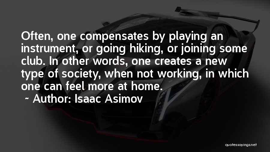 Isaac Asimov Quotes: Often, One Compensates By Playing An Instrument, Or Going Hiking, Or Joining Some Club. In Other Words, One Creates A
