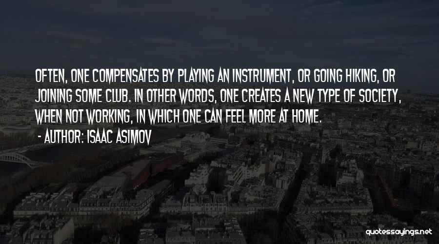 Isaac Asimov Quotes: Often, One Compensates By Playing An Instrument, Or Going Hiking, Or Joining Some Club. In Other Words, One Creates A