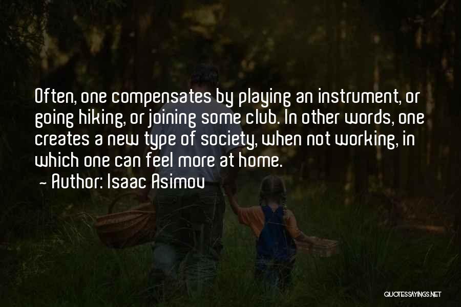 Isaac Asimov Quotes: Often, One Compensates By Playing An Instrument, Or Going Hiking, Or Joining Some Club. In Other Words, One Creates A