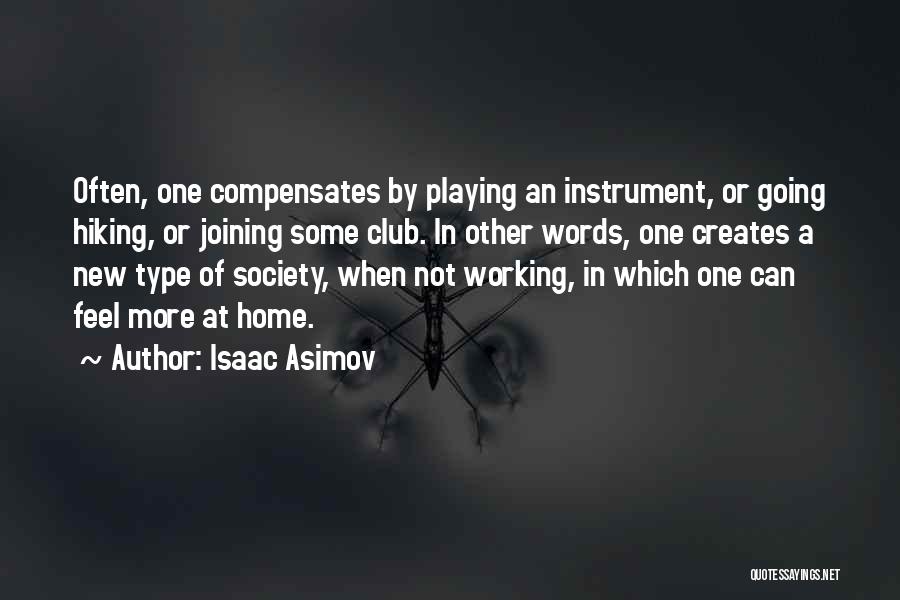 Isaac Asimov Quotes: Often, One Compensates By Playing An Instrument, Or Going Hiking, Or Joining Some Club. In Other Words, One Creates A