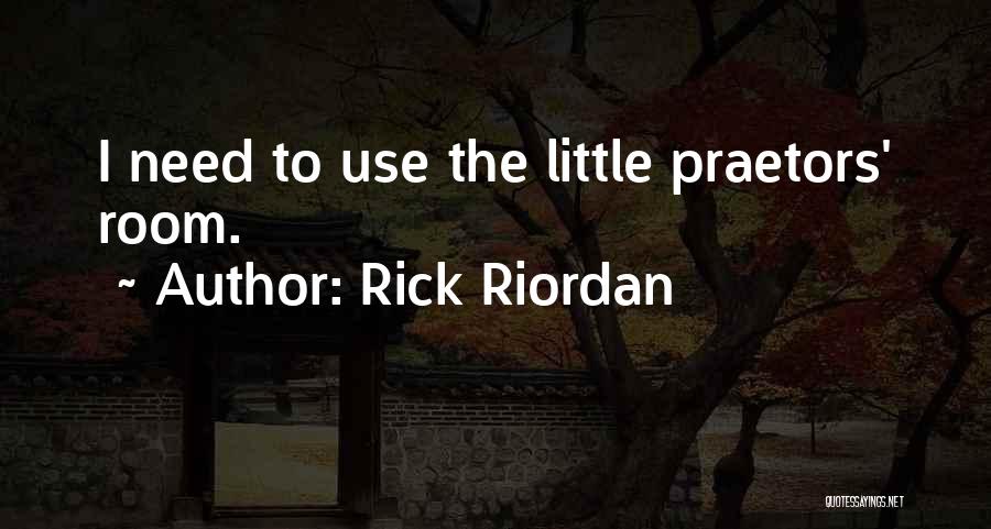 Rick Riordan Quotes: I Need To Use The Little Praetors' Room.