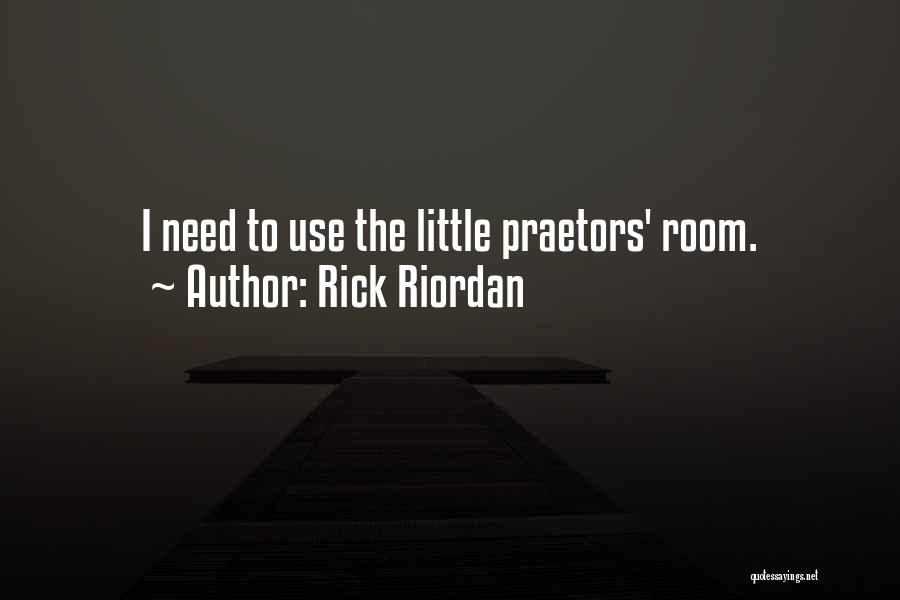 Rick Riordan Quotes: I Need To Use The Little Praetors' Room.