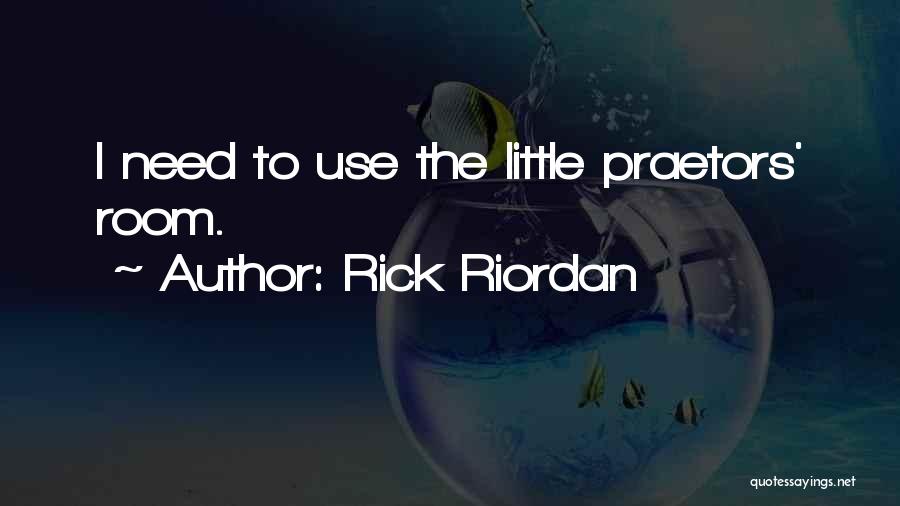 Rick Riordan Quotes: I Need To Use The Little Praetors' Room.