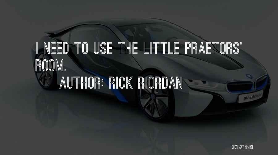 Rick Riordan Quotes: I Need To Use The Little Praetors' Room.