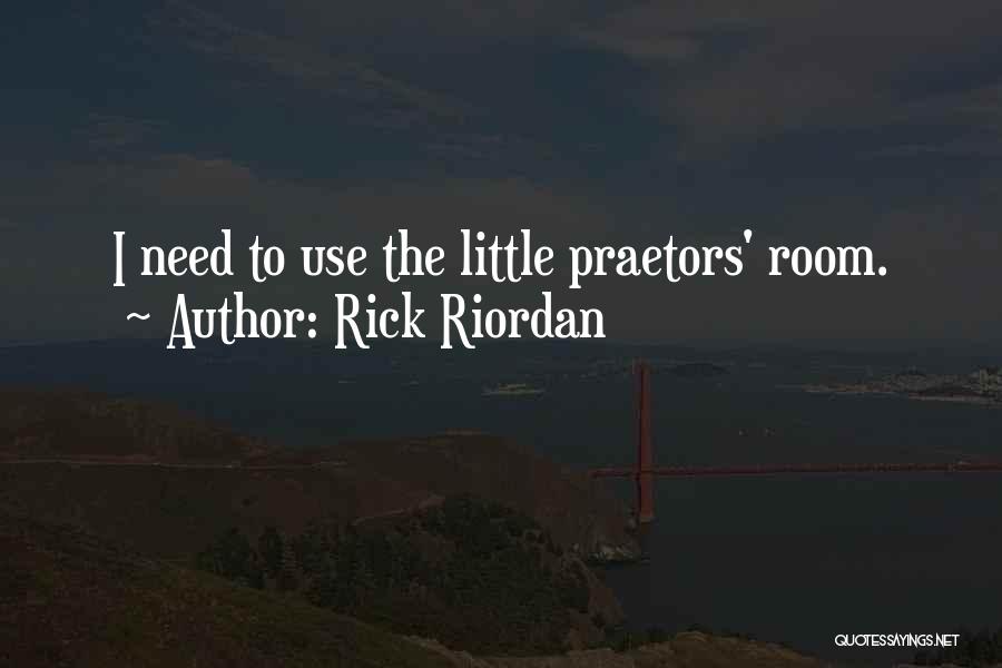 Rick Riordan Quotes: I Need To Use The Little Praetors' Room.
