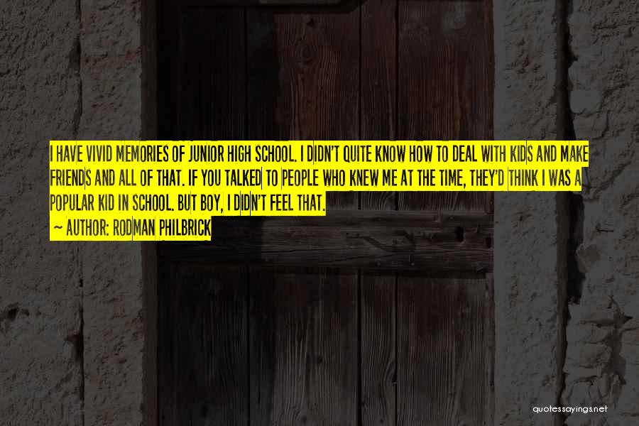 Rodman Philbrick Quotes: I Have Vivid Memories Of Junior High School. I Didn't Quite Know How To Deal With Kids And Make Friends