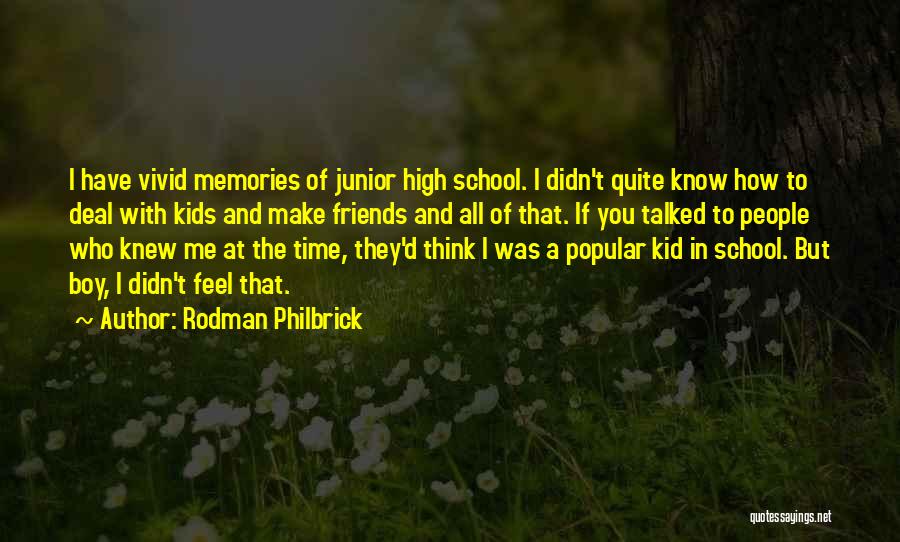 Rodman Philbrick Quotes: I Have Vivid Memories Of Junior High School. I Didn't Quite Know How To Deal With Kids And Make Friends