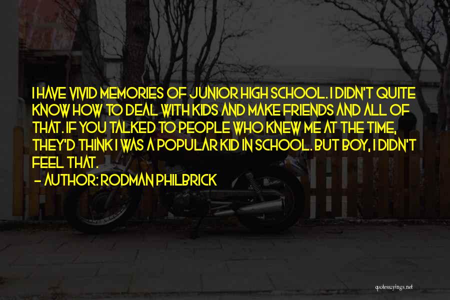 Rodman Philbrick Quotes: I Have Vivid Memories Of Junior High School. I Didn't Quite Know How To Deal With Kids And Make Friends
