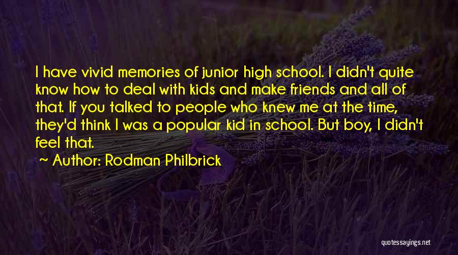 Rodman Philbrick Quotes: I Have Vivid Memories Of Junior High School. I Didn't Quite Know How To Deal With Kids And Make Friends