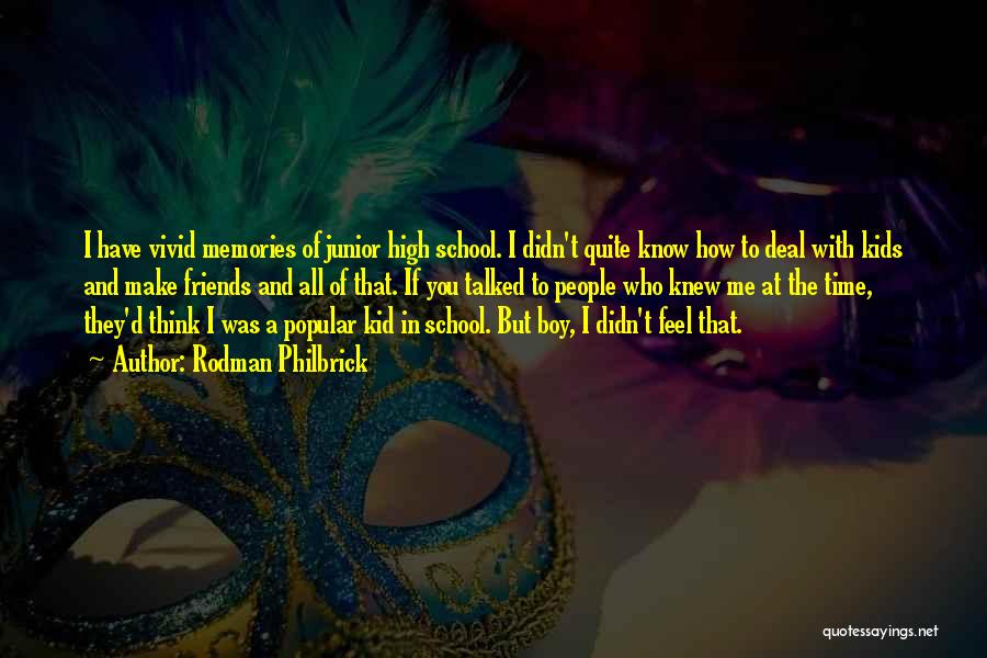 Rodman Philbrick Quotes: I Have Vivid Memories Of Junior High School. I Didn't Quite Know How To Deal With Kids And Make Friends