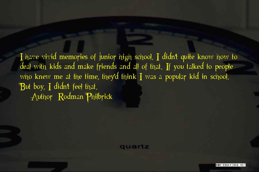 Rodman Philbrick Quotes: I Have Vivid Memories Of Junior High School. I Didn't Quite Know How To Deal With Kids And Make Friends