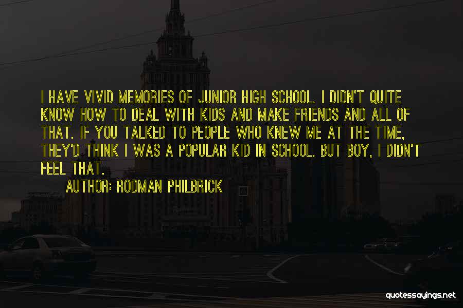 Rodman Philbrick Quotes: I Have Vivid Memories Of Junior High School. I Didn't Quite Know How To Deal With Kids And Make Friends
