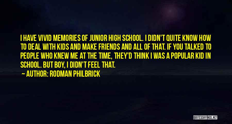 Rodman Philbrick Quotes: I Have Vivid Memories Of Junior High School. I Didn't Quite Know How To Deal With Kids And Make Friends