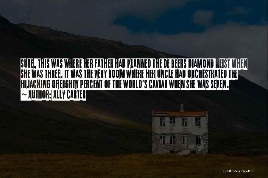 Ally Carter Quotes: Sure, This Was Where Her Father Had Planned The De Beers Diamond Heist When She Was Three. It Was The