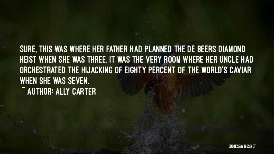 Ally Carter Quotes: Sure, This Was Where Her Father Had Planned The De Beers Diamond Heist When She Was Three. It Was The