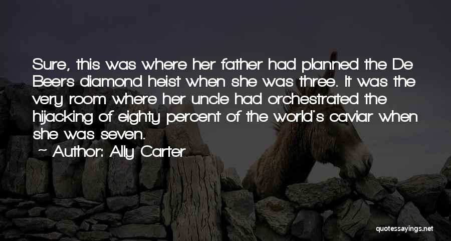 Ally Carter Quotes: Sure, This Was Where Her Father Had Planned The De Beers Diamond Heist When She Was Three. It Was The