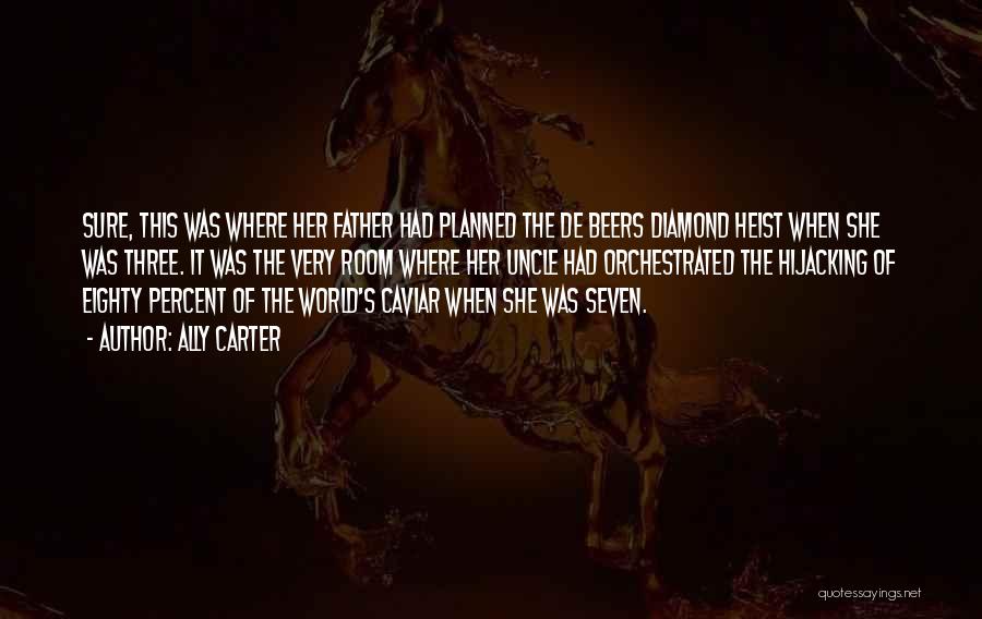 Ally Carter Quotes: Sure, This Was Where Her Father Had Planned The De Beers Diamond Heist When She Was Three. It Was The