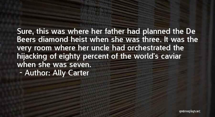 Ally Carter Quotes: Sure, This Was Where Her Father Had Planned The De Beers Diamond Heist When She Was Three. It Was The