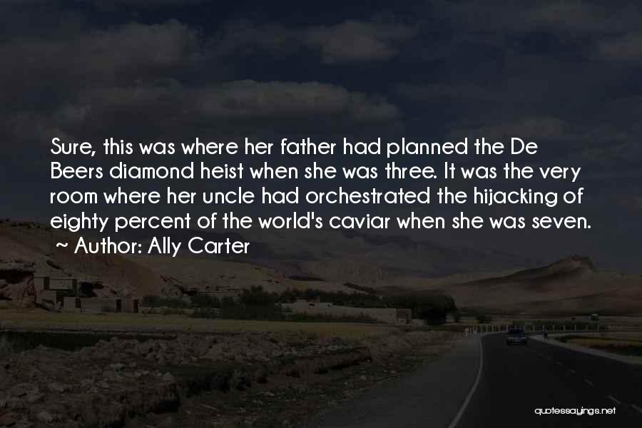 Ally Carter Quotes: Sure, This Was Where Her Father Had Planned The De Beers Diamond Heist When She Was Three. It Was The