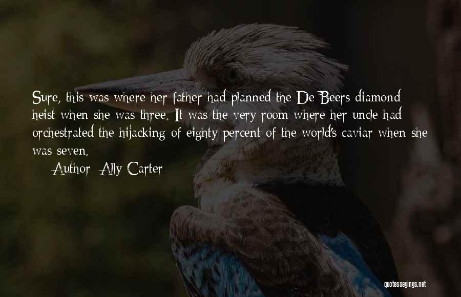 Ally Carter Quotes: Sure, This Was Where Her Father Had Planned The De Beers Diamond Heist When She Was Three. It Was The