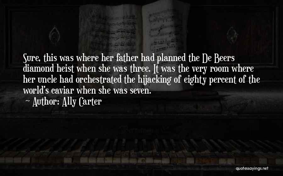Ally Carter Quotes: Sure, This Was Where Her Father Had Planned The De Beers Diamond Heist When She Was Three. It Was The