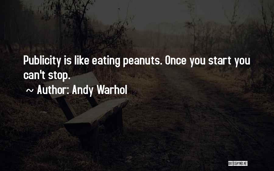 Andy Warhol Quotes: Publicity Is Like Eating Peanuts. Once You Start You Can't Stop.