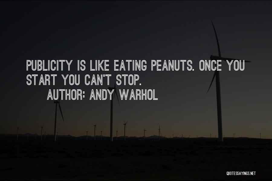 Andy Warhol Quotes: Publicity Is Like Eating Peanuts. Once You Start You Can't Stop.
