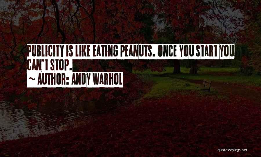 Andy Warhol Quotes: Publicity Is Like Eating Peanuts. Once You Start You Can't Stop.