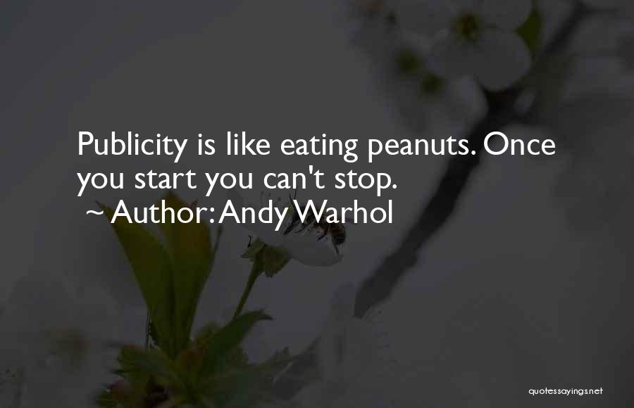 Andy Warhol Quotes: Publicity Is Like Eating Peanuts. Once You Start You Can't Stop.