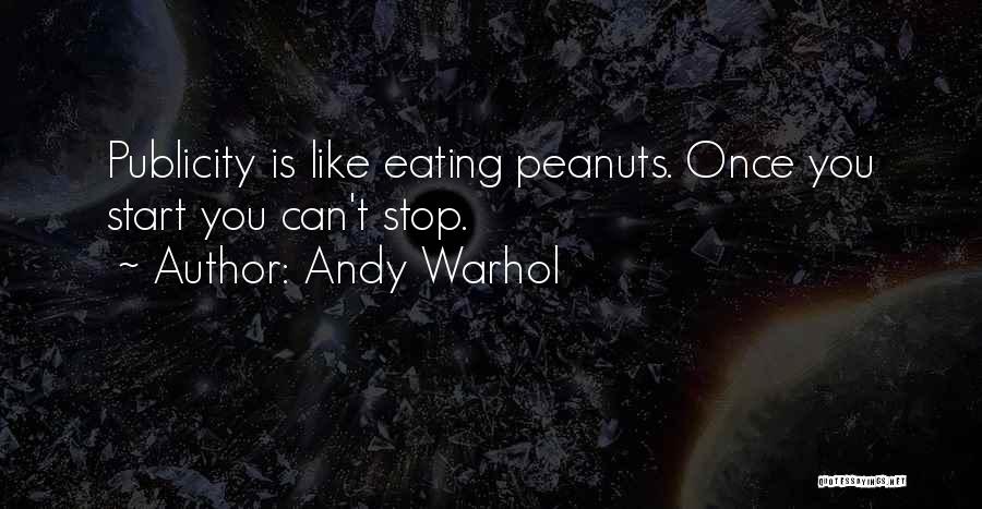 Andy Warhol Quotes: Publicity Is Like Eating Peanuts. Once You Start You Can't Stop.