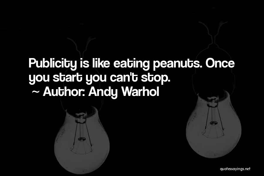 Andy Warhol Quotes: Publicity Is Like Eating Peanuts. Once You Start You Can't Stop.