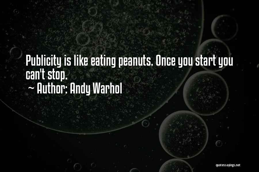 Andy Warhol Quotes: Publicity Is Like Eating Peanuts. Once You Start You Can't Stop.