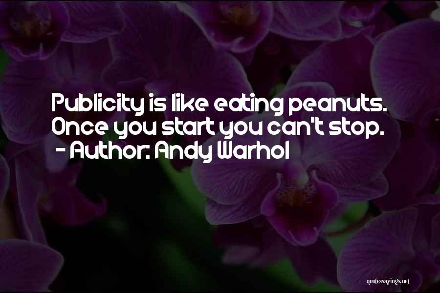 Andy Warhol Quotes: Publicity Is Like Eating Peanuts. Once You Start You Can't Stop.