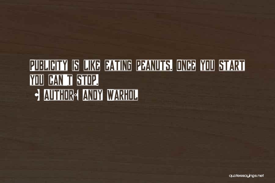Andy Warhol Quotes: Publicity Is Like Eating Peanuts. Once You Start You Can't Stop.