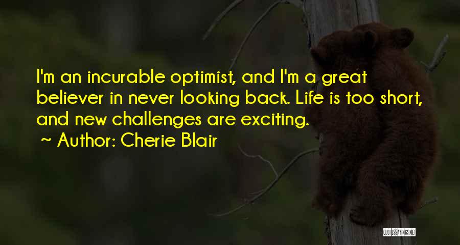Cherie Blair Quotes: I'm An Incurable Optimist, And I'm A Great Believer In Never Looking Back. Life Is Too Short, And New Challenges