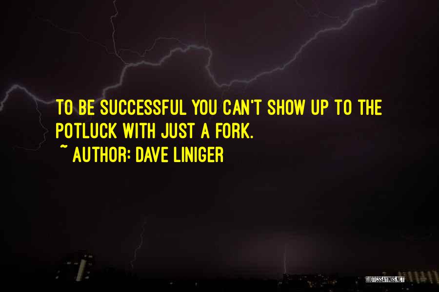 Dave Liniger Quotes: To Be Successful You Can't Show Up To The Potluck With Just A Fork.